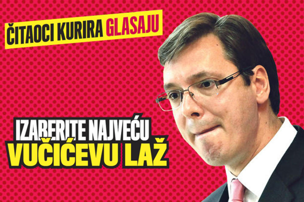 ČITAOCI KURIRA GLASAJU! U četvrtak 29. juna u 20 časova biramo najveću Vučićevu laž