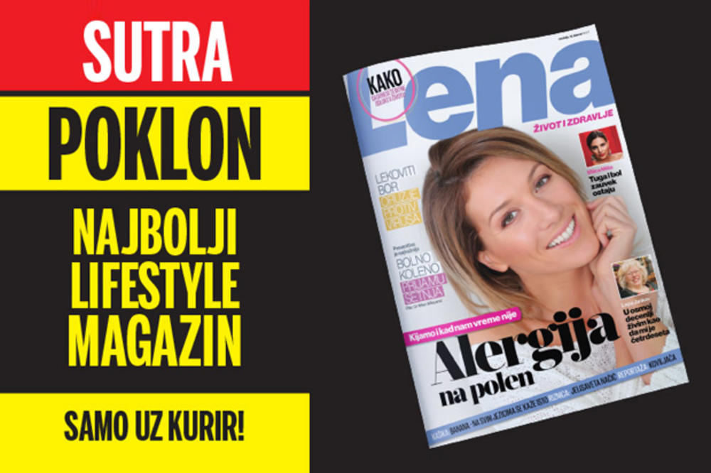 SUTRA SAMO UZ KURIR NOVA LENA: Čitajte najbolji lifestyle magazin u Srbiji!