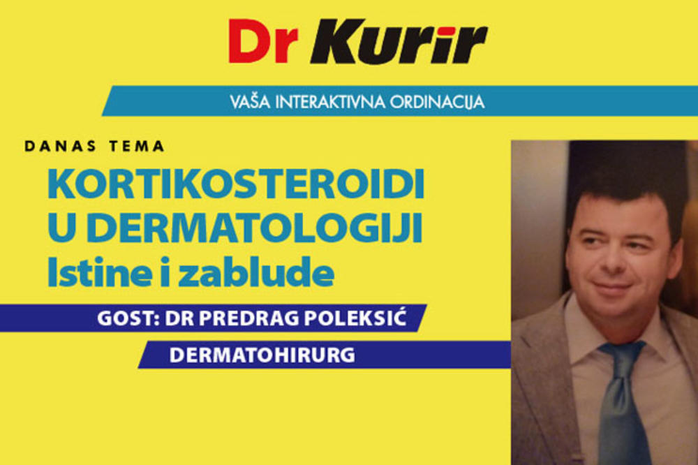 DANAS U EMISIJI DR KURIR UŽIVO SA DERMATOHIRURGOM Sa dr Predragom Poleksićem razgovaramo na temu upotrebe kortikosteroida u dermatologiji