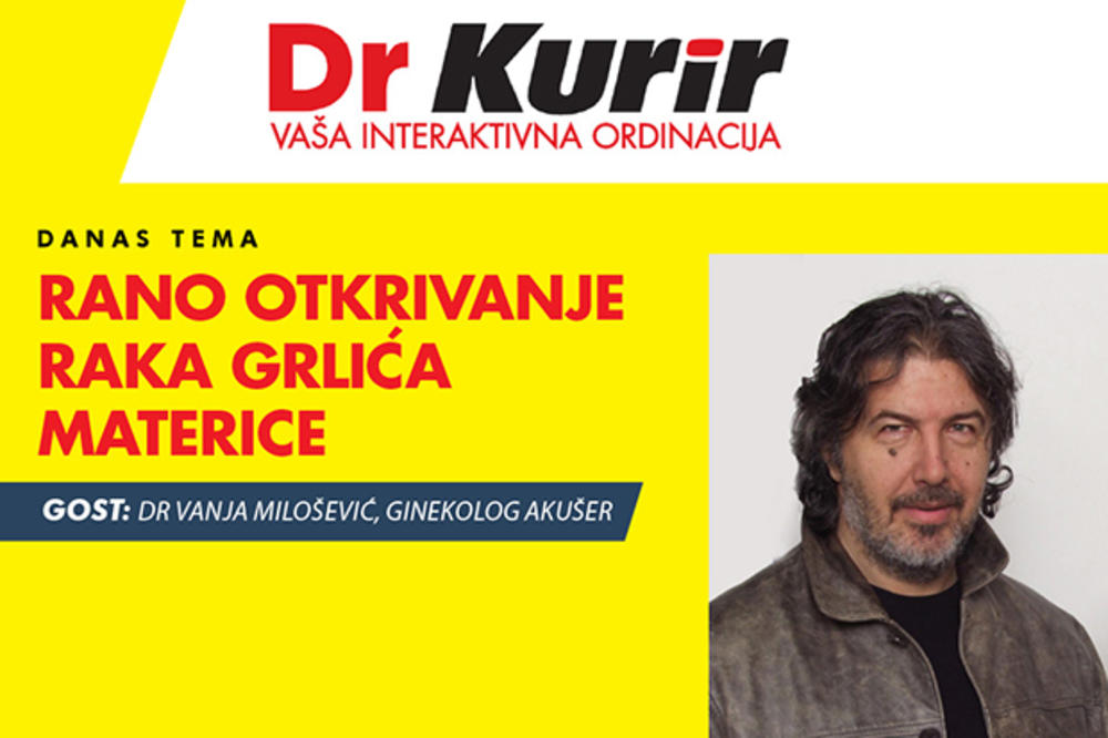 DANAS U EMISIJI DR KURIR UŽIVO S GINEKOLOGOM dr Vanjom Miloševićem razgovaramo o mogućnostima ranog otkrivanja raka grlića materice