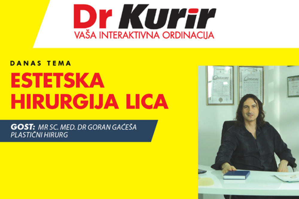 DANAS U EMISIJI DR KURIR UŽIVO S PLASTIČNIM HIRURGOM S mr sc. med. dr Goranom Gaćešom razgovaramo o estetskoj hirurgiji lica