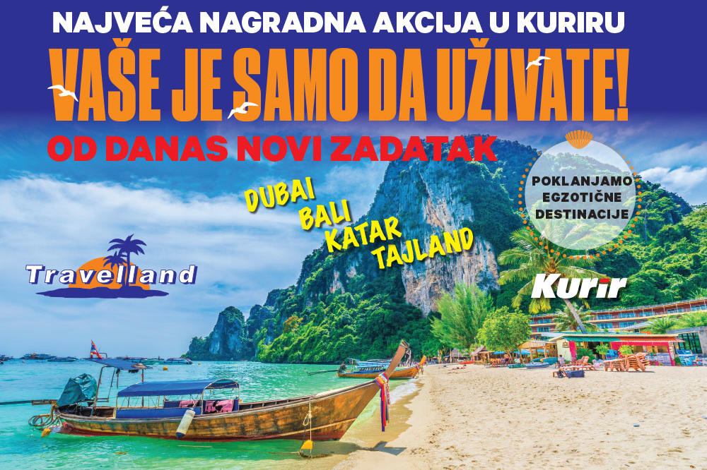 NAJVEĆA NAGRADNA AKCIJA U KURIRU SE NASTAVLJA Poklanjamo putovanja na egzotične destinacije: Dubai, Bali, Tajland, Katar, Zanzibar...Vaše je samo da uživate!