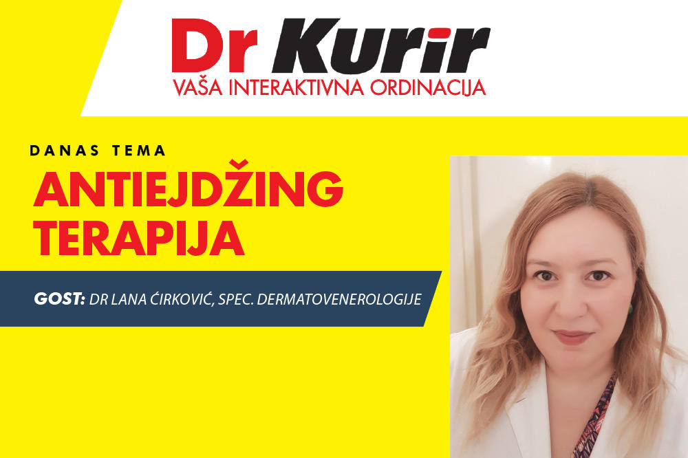 DANAS DR KURIR UŽIVO S DERMATOVENEROLOGOM Sa dr Lanom Ćirković razgovaramo o antiejdžing terapiji