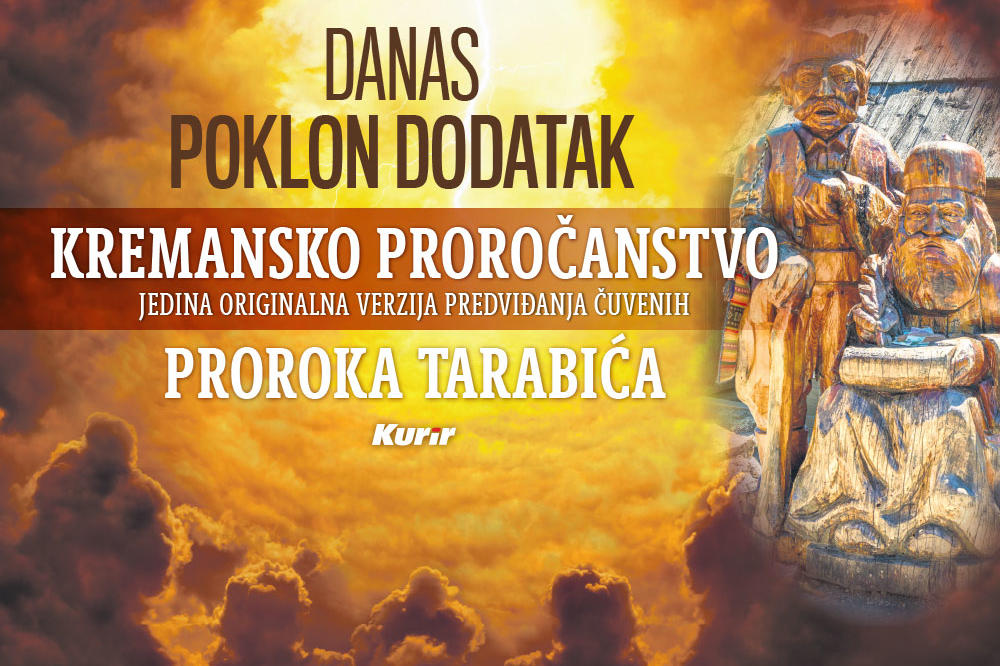 KURIR VAM DANAS POKLANJA DRUGI DEO DODATKA KREMANSKO PROROČANSTVO: Tarabići - pravo kazivanje