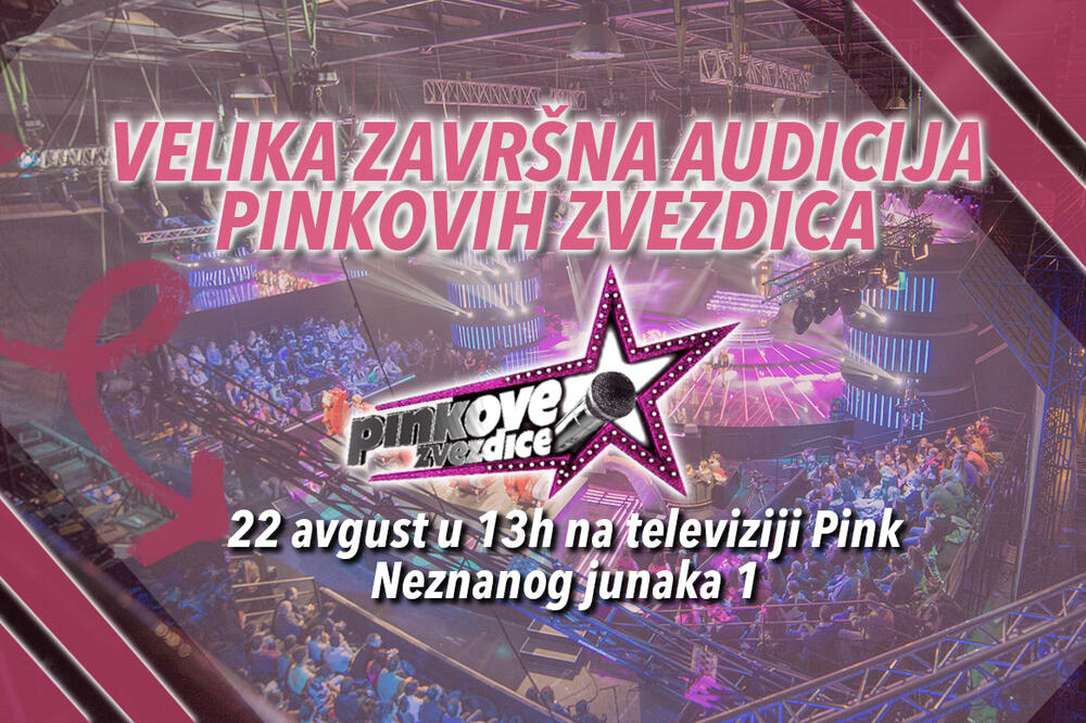 NE PROPUSTI ŠANSU DA TVOJ GLAS ČUJE REGION: Dođi na veliku završnu audiciju za „Pinkove zvezdice“ u nedelju 22. avgusta na TV Pink