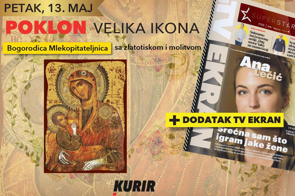 U petak, 13. maja, KURIR VAM POKLANJA VELIKU IKONU PRESVETE BOGORODICE MLEKOPITATELJNICE sa zlatotiskom plus dodatak TV EKRAN