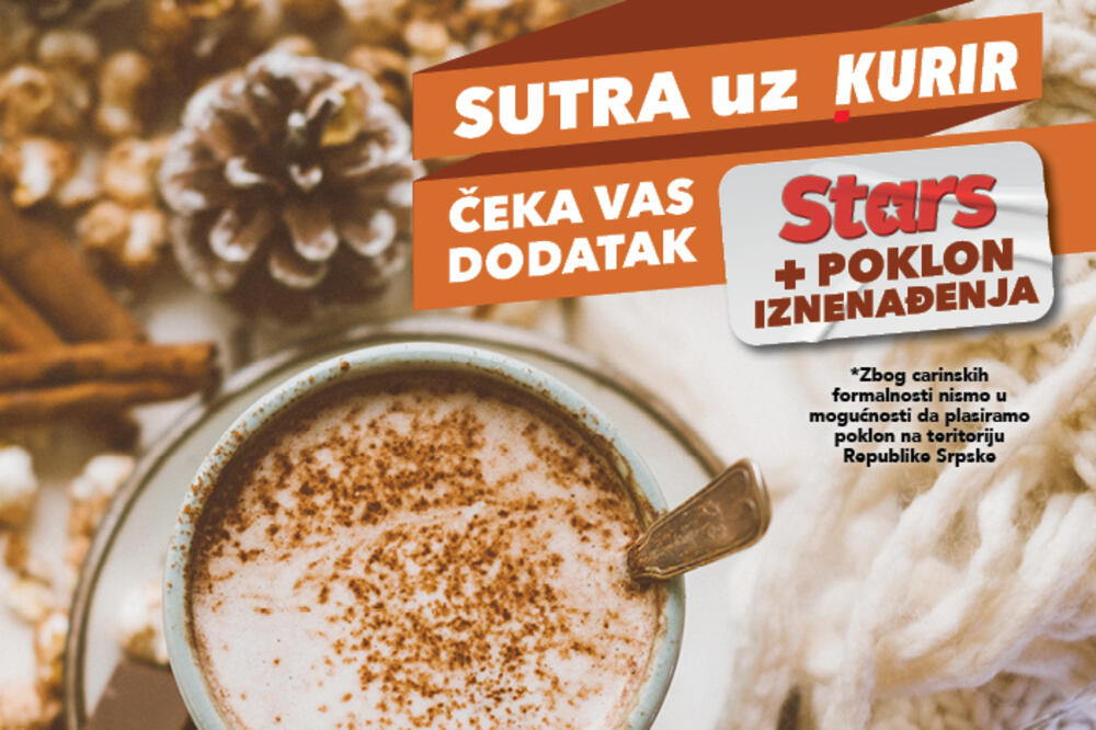 NE PROPUSTITE SUTRA U KURIRU - POKLON IZNENAĐENJA plus dodatak STARS!