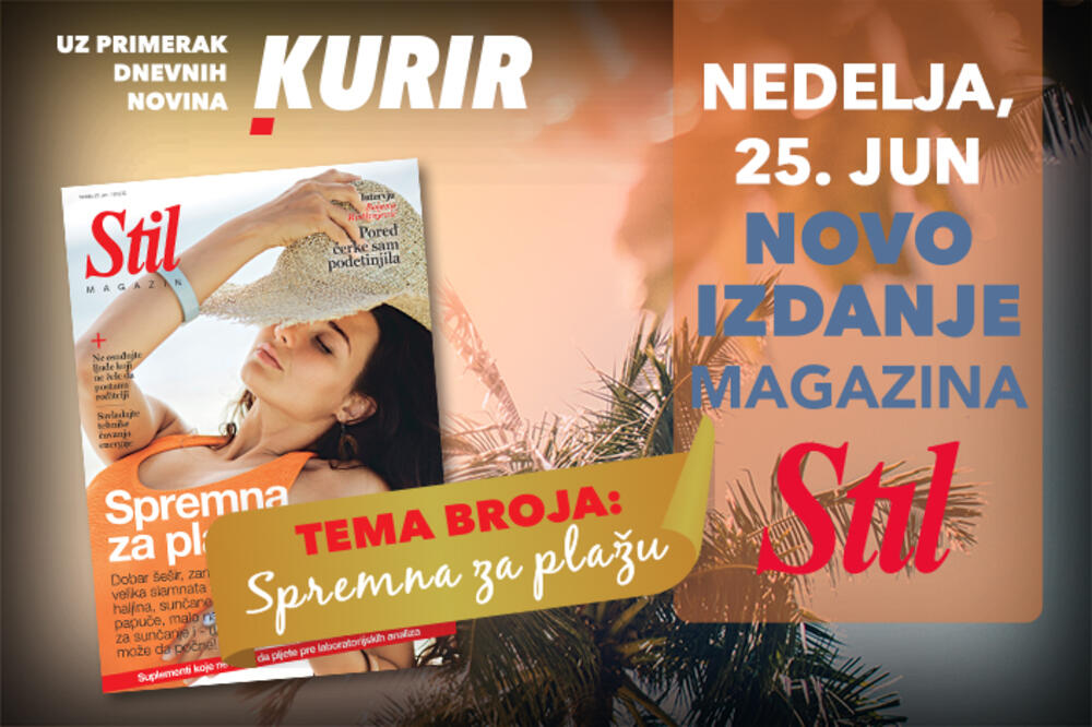 Ne propustite u nedelju, 25. juna, novi broj magazina Stil! Samo uz dnevno izdanje novina Kurir